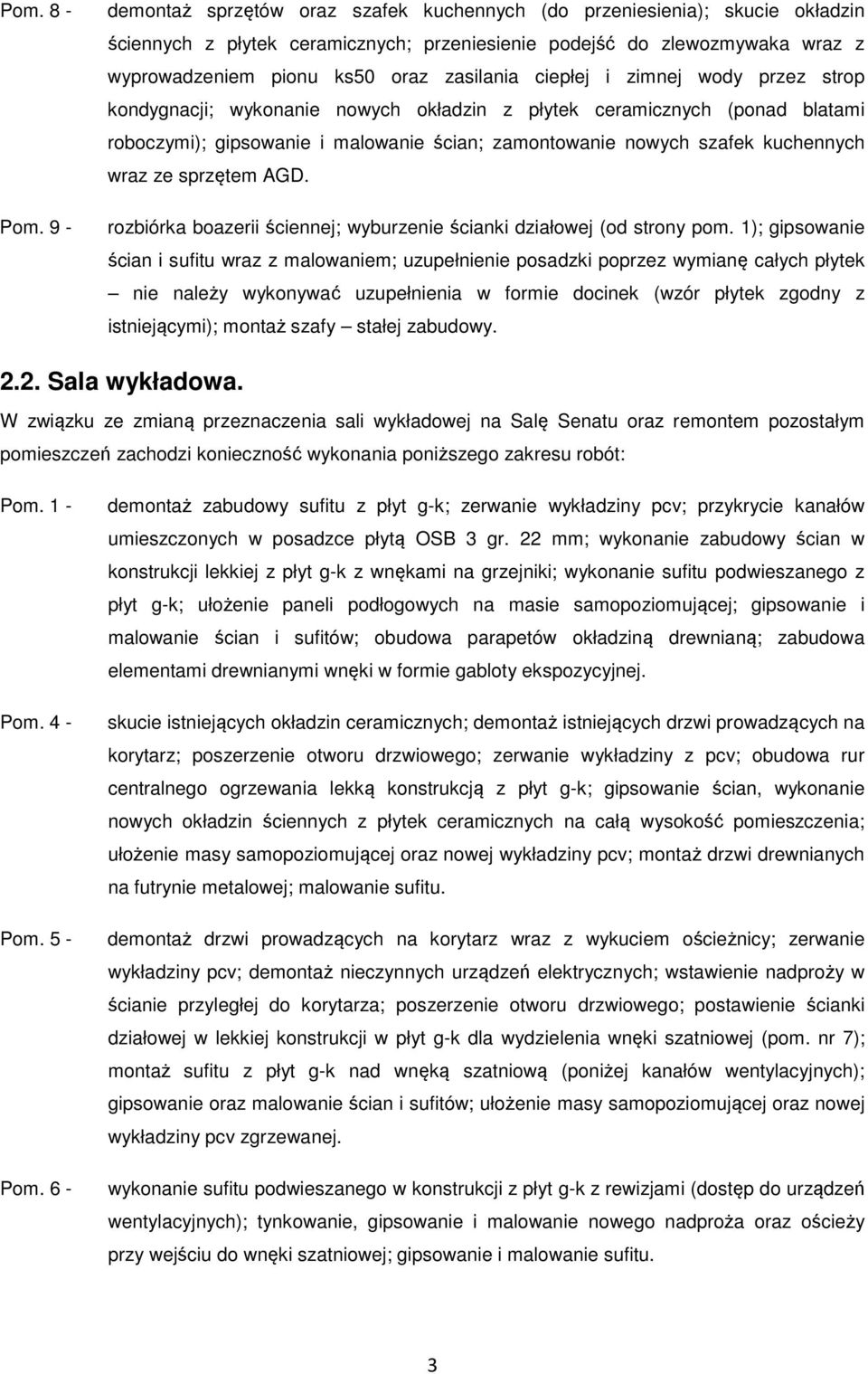 ciepłej i zimnej wody przez strop kondygnacji; wykonanie nowych okładzin z płytek ceramicznych (ponad blatami roboczymi); gipsowanie i malowanie ścian; zamontowanie nowych szafek kuchennych wraz ze