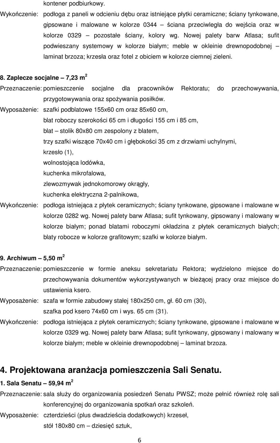 ściany, kolory wg. Nowej palety barw Atlasa; sufit podwieszany systemowy w kolorze białym; meble w okleinie drewnopodobnej laminat brzoza; krzesła oraz fotel z obiciem w kolorze ciemnej zieleni. 8.