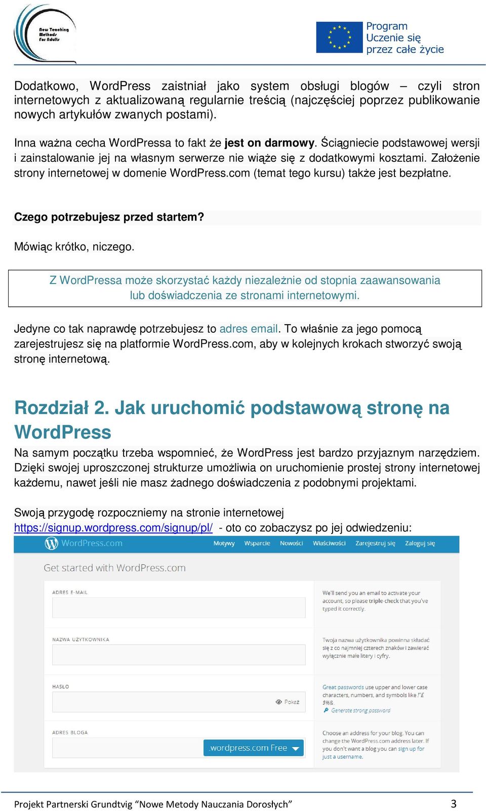 Założenie strony internetowej w domenie WordPress.com (temat tego kursu) także jest bezpłatne. Czego potrzebujesz przed startem? Mówiąc krótko, niczego.