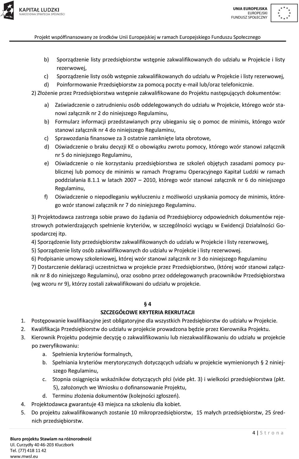 2) Złożenie przez Przedsiębiorstwa wstępnie zakwalifikowane do Projektu następujących dokumentów: a) Zaświadczenie o zatrudnieniu osób oddelegowanych do udziału w Projekcie, którego wzór stanowi