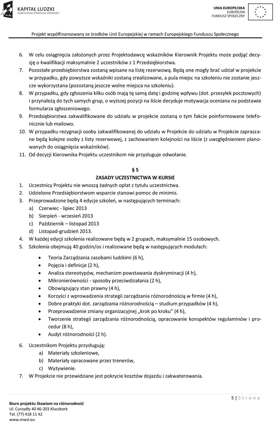 Będą one mogły brać udział w projekcie w przypadku, gdy powyższe wskaźniki zostaną zrealizowane, a pula miejsc na szkoleniu nie zostanie jeszcze wykorzystana (pozostaną jeszcze wolne miejsca na