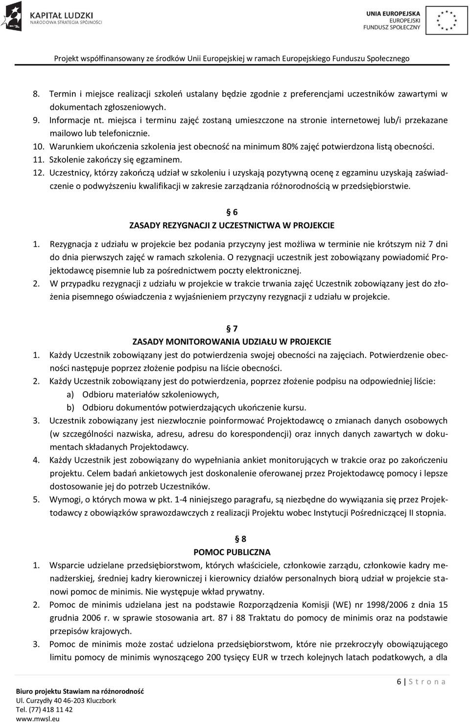 Warunkiem ukończenia szkolenia jest obecność na minimum 80% zajęć potwierdzona listą obecności. 11. Szkolenie zakończy się egzaminem. 12.