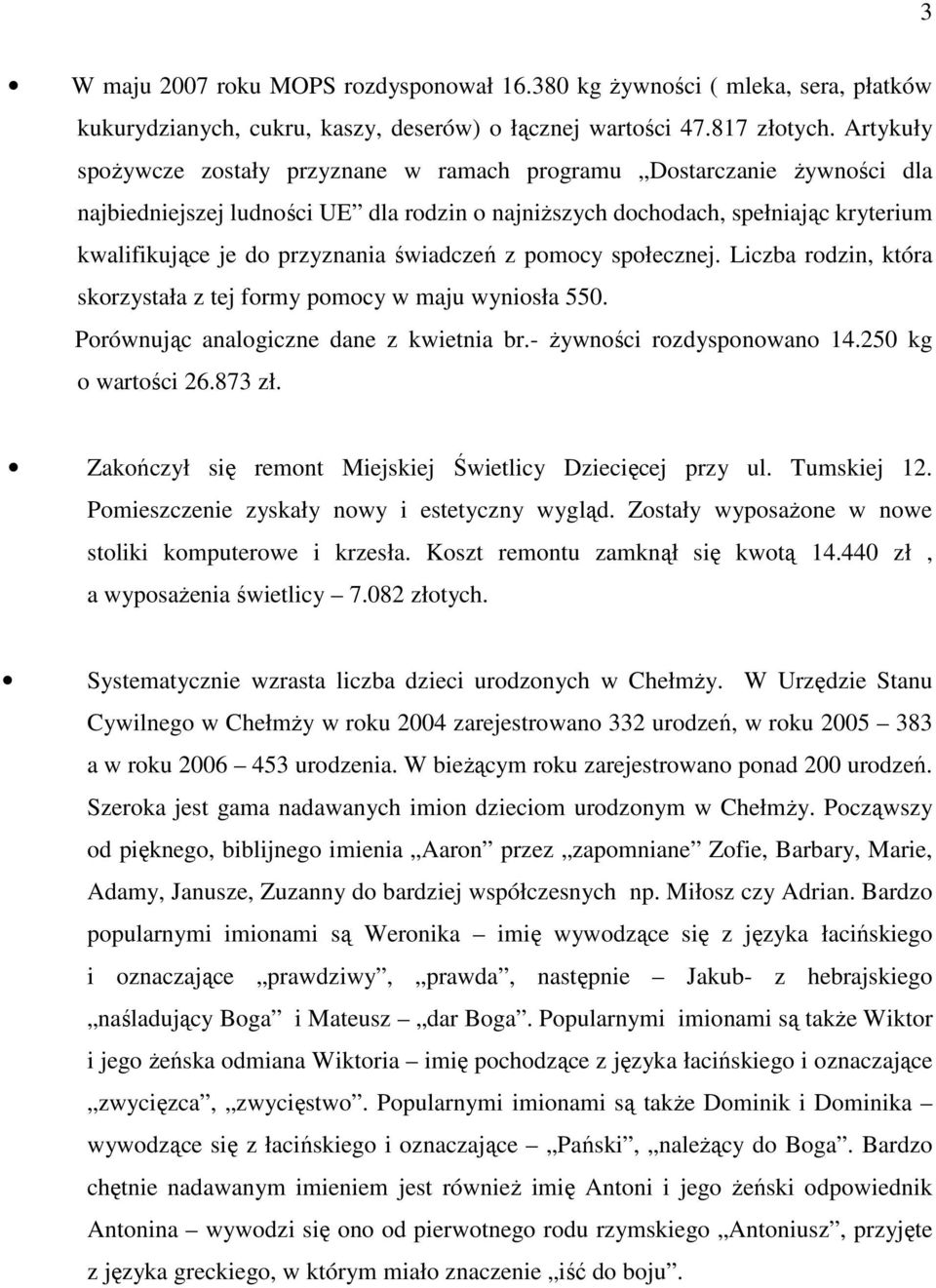 świadczeń z pomocy społecznej. Liczba rodzin, która skorzystała z tej formy pomocy w maju wyniosła 550. Porównując analogiczne dane z kwietnia br.- Ŝywności rozdysponowano 14.250 kg o wartości 26.