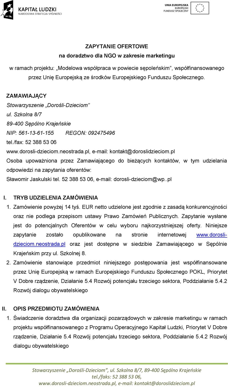 /fax: 52 388 53 06 Osoba upoważniona przez Zamawiającego do bieżących kontaktów, w tym udzielania odpowiedzi na zapytania oferentów: Sławomir Jaskulski tel. 52 388 53 06, e-mail: dorosli-dzieciom@wp.