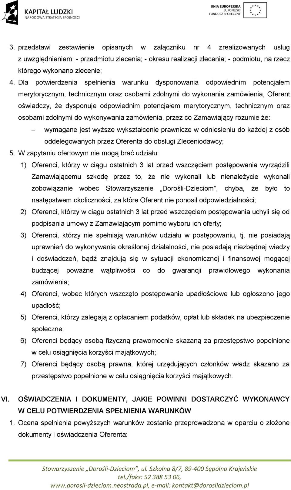 potencjałem merytorycznym, technicznym oraz osobami zdolnymi do wykonywania zamówienia, przez co Zamawiający rozumie że: wymagane jest wyższe wykształcenie prawnicze w odniesieniu do każdej z osób