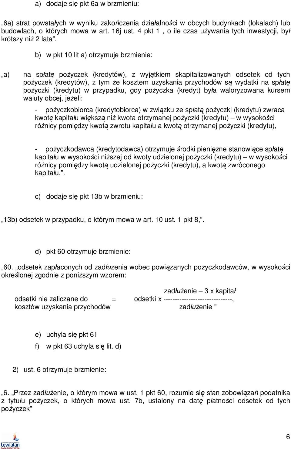 b) w pkt 10 lit a) otrzymuje brzmienie: a) na sp at po yczek (kredytów), z wyj tkiem skapitalizowanych odsetek od tych po yczek (kredytów), z tym e kosztem uzyskania przychodów s wydatki na sp at po