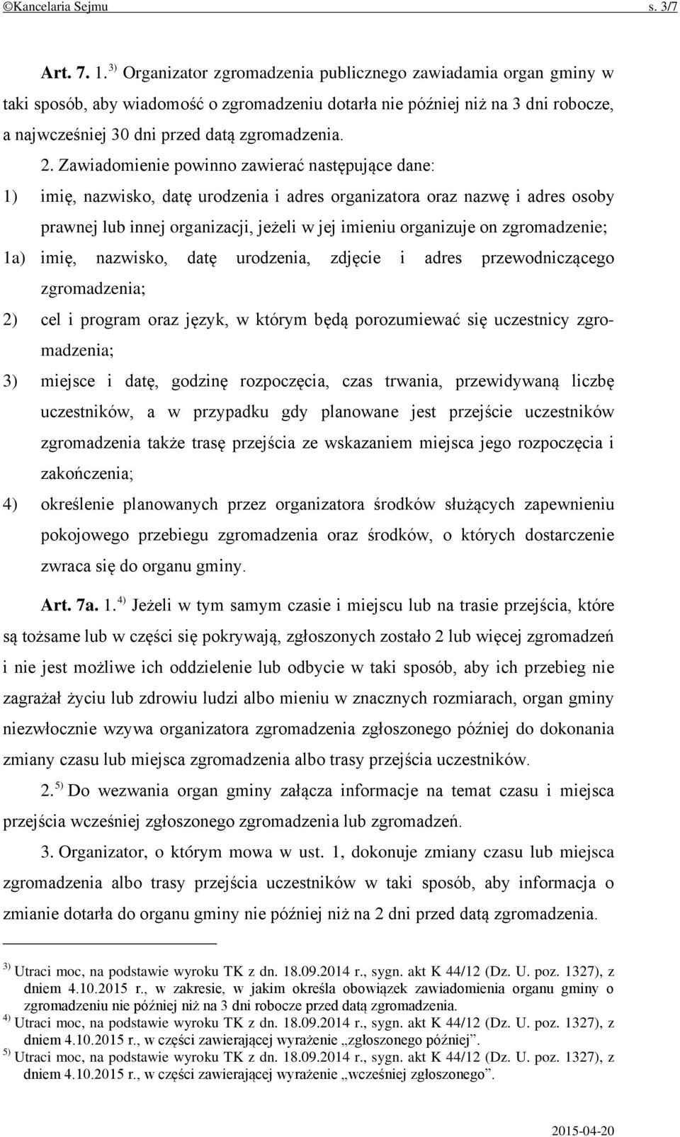 Zawiadomienie powinno zawierać następujące dane: 1) imię, nazwisko, datę urodzenia i adres organizatora oraz nazwę i adres osoby prawnej lub innej organizacji, jeżeli w jej imieniu organizuje on