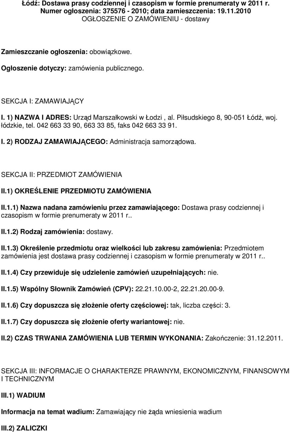 042 663 33 90, 663 33 85, faks 042 663 33 91. I. 2) RODZAJ ZAMAWIAJĄCEGO: Administracja samorządowa. SEKCJA II: PRZEDMIOT ZAMÓWIENIA II.1) OKREŚLENIE PRZEDMIOTU ZAMÓWIENIA II.1.1) Nazwa nadana zamówieniu przez zamawiającego: Dostawa prasy codziennej i czasopism w formie prenumeraty w 2011 r.