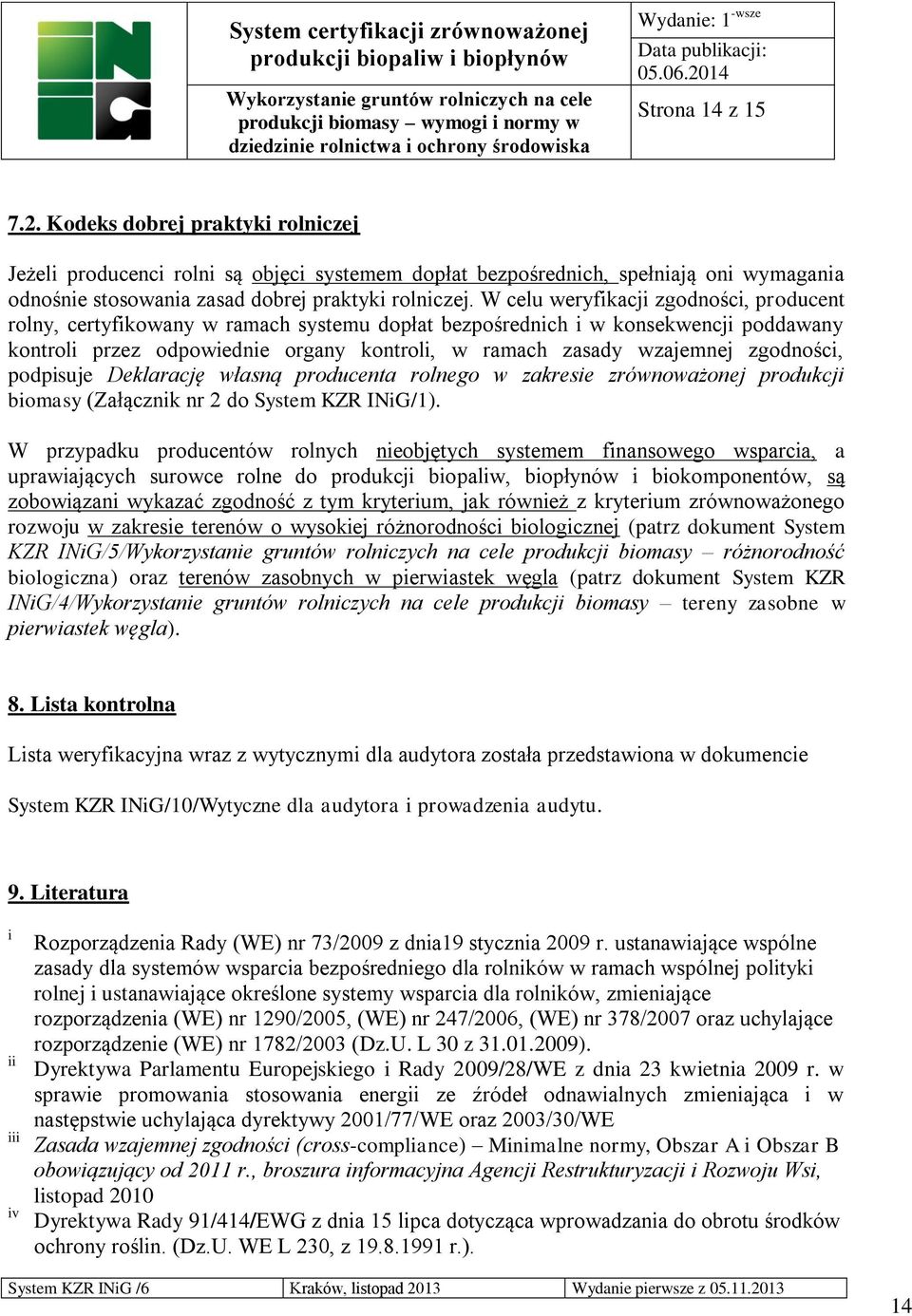 zgodności, podpisuje Deklarację własną producenta rolnego w zakresie zrównoważonej produkcji biomasy (Załącznik nr 2 do System KZR INiG/1).