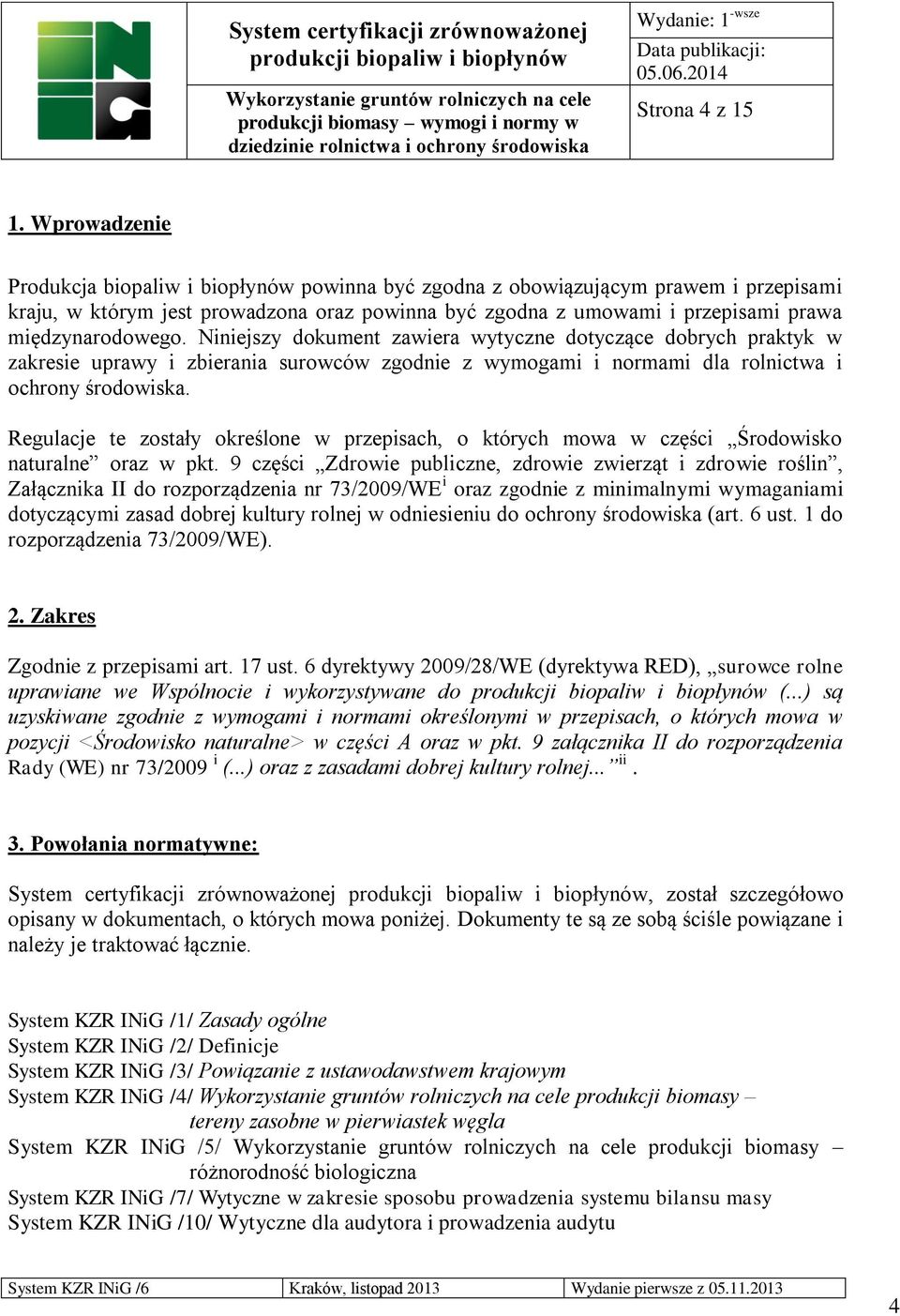 międzynarodowego. Niniejszy dokument zawiera wytyczne dotyczące dobrych praktyk w zakresie uprawy i zbierania surowców zgodnie z wymogami i normami dla rolnictwa i ochrony środowiska.