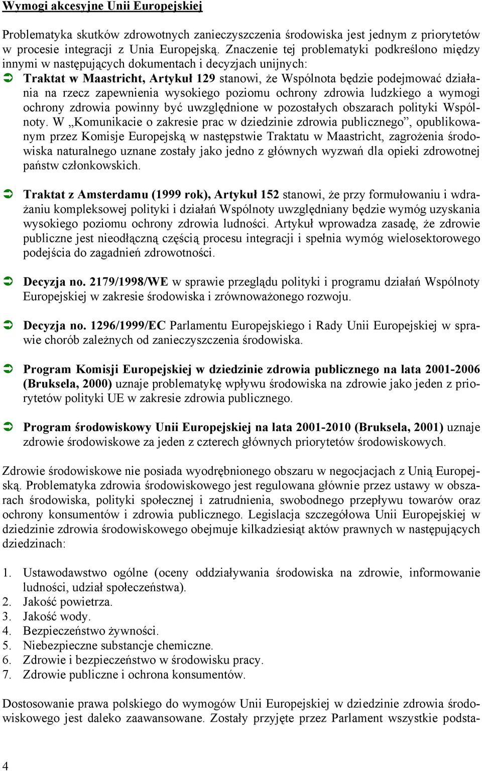 zapewnienia wysokiego poziomu ochrony zdrowia ludzkiego a wymogi ochrony zdrowia powinny być uwzględnione w pozostałych obszarach polityki Wspólnoty.