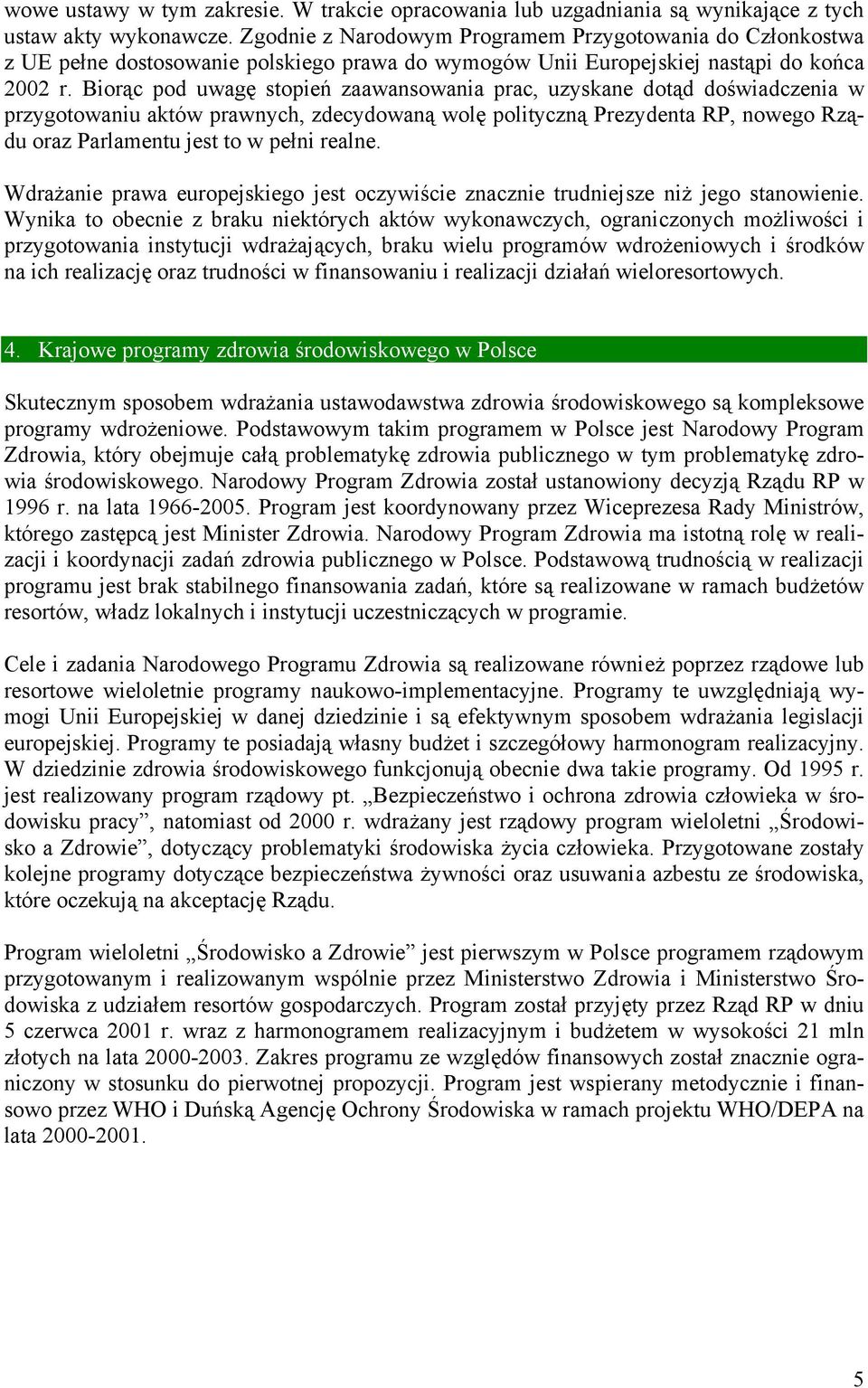 Biorąc pod uwagę stopień zaawansowania prac, uzyskane dotąd doświadczenia w przygotowaniu aktów prawnych, zdecydowaną wolę polityczną Prezydenta RP, nowego Rządu oraz Parlamentu jest to w pełni