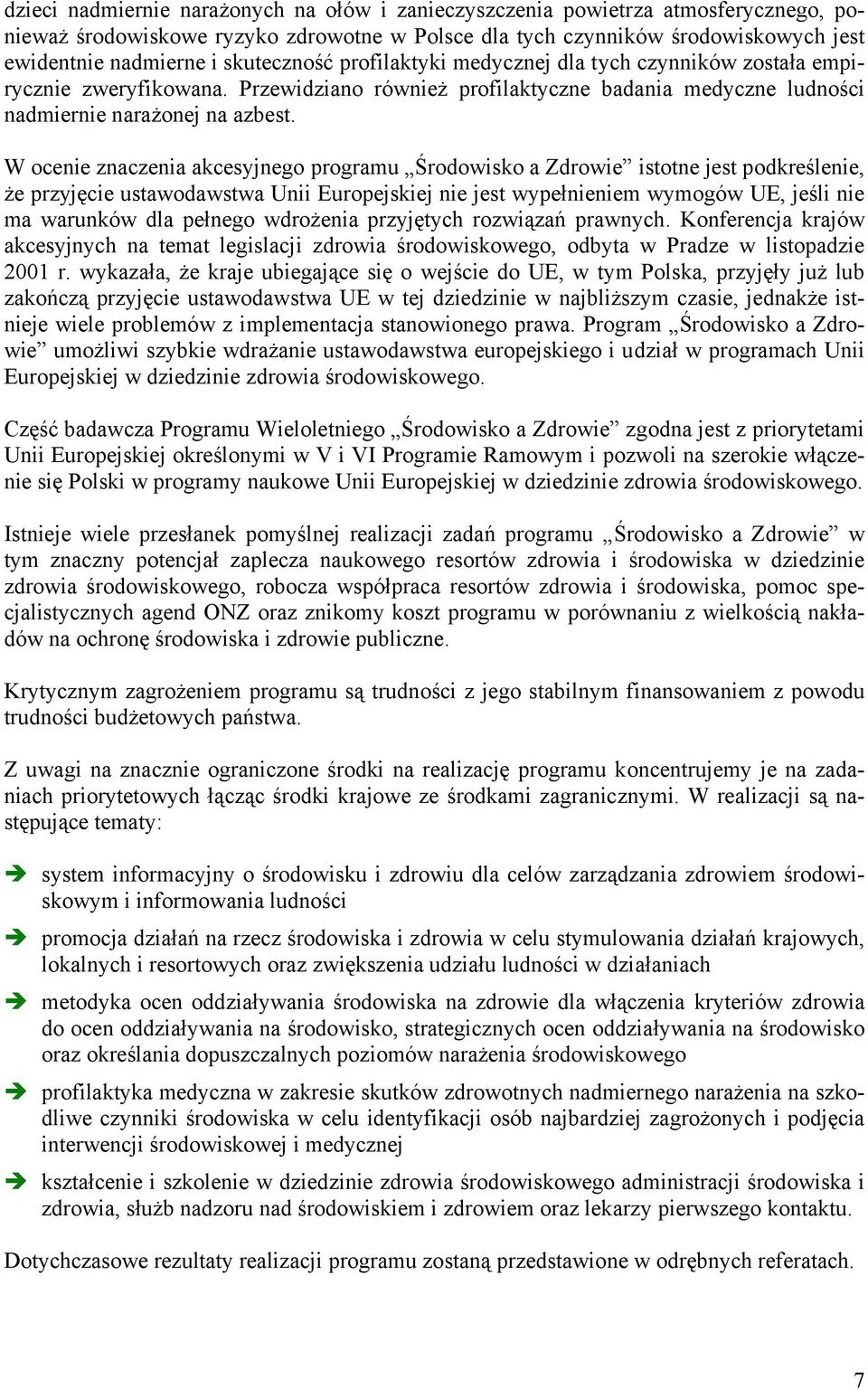 W ocenie znaczenia akcesyjnego programu Środowisko a Zdrowie istotne jest podkreślenie, że przyjęcie ustawodawstwa Unii Europejskiej nie jest wypełnieniem wymogów UE, jeśli nie ma warunków dla