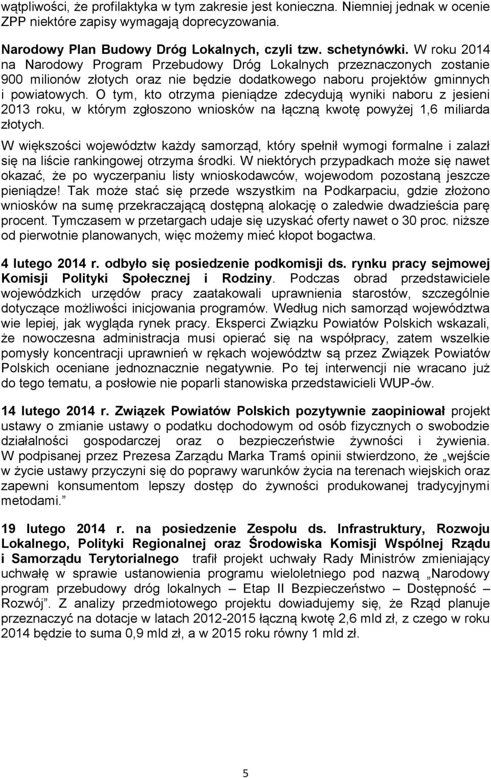 O tym, kto otrzyma pieniądze zdecydują wyniki naboru z jesieni 2013 roku, w którym zgłoszono wniosków na łączną kwotę powyżej 1,6 miliarda złotych.