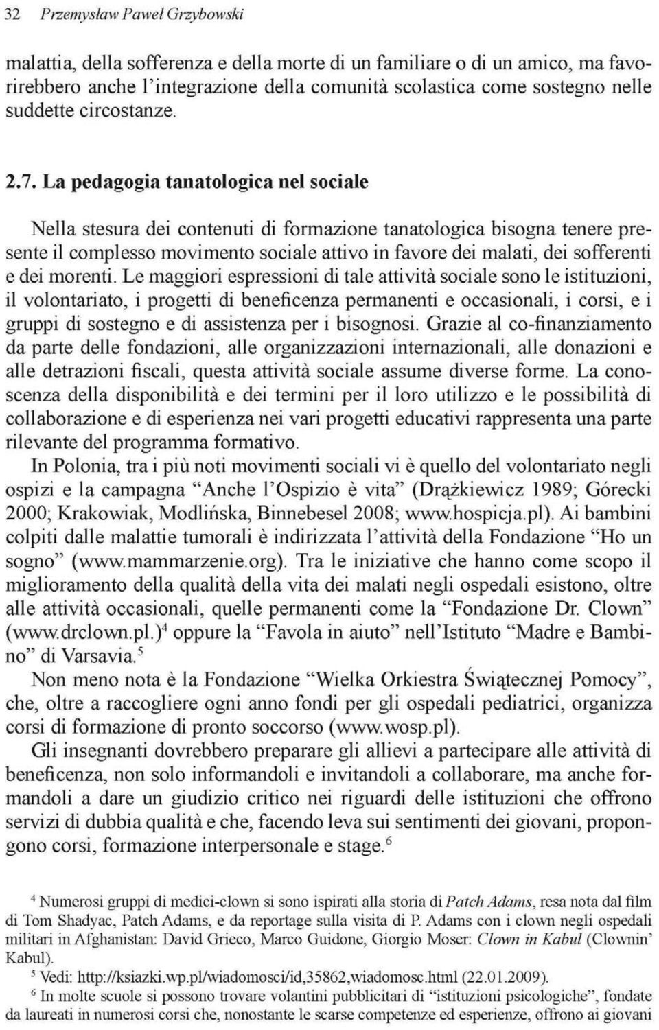 La pedagogia tanatologica nel sociale Nella stesura dei contenuti di formazione tanatologica bisogna tenere presente il complesso movimento sociale atuvo in favore dei malati, dei sofferenti e dei