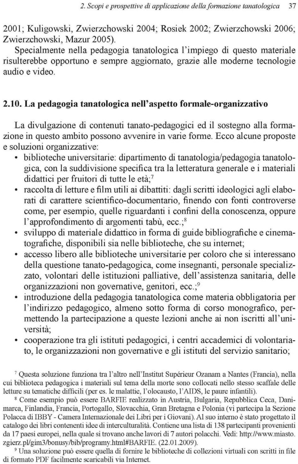 L a pedagogia tanatologica nell'aspetto formale-organizzativo La divulgazione di contenuti tanato-pedagogici ed il sostegno alla formazione in questo ámbito possono awemre in varie forme.