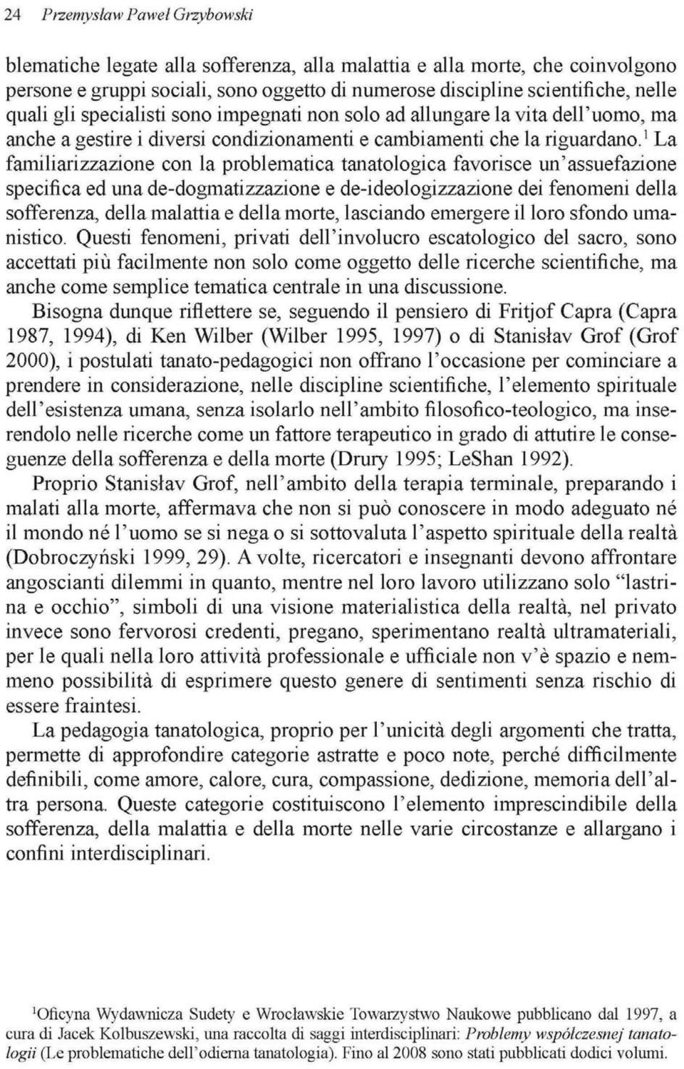 1 La famihanzzazione con la problemática tanatologica favorisée un'assuefazione specifica ed una de-dogmatizzazione e de-ideologizzazione dei fenomeni della sofferenza, della malattia e della morte,