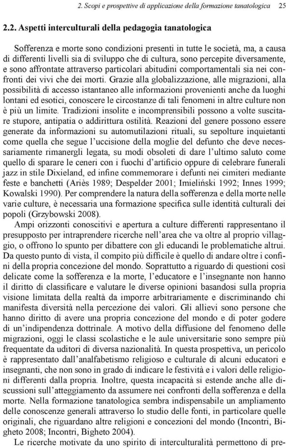 Grazie alla globahzzazione, aile migraziom, alla possibilité di accesso istantaneo aile informaziom provementi anche da luoghi lontam ed esotici, conoscere le circostanze di tali fenomeni in altre