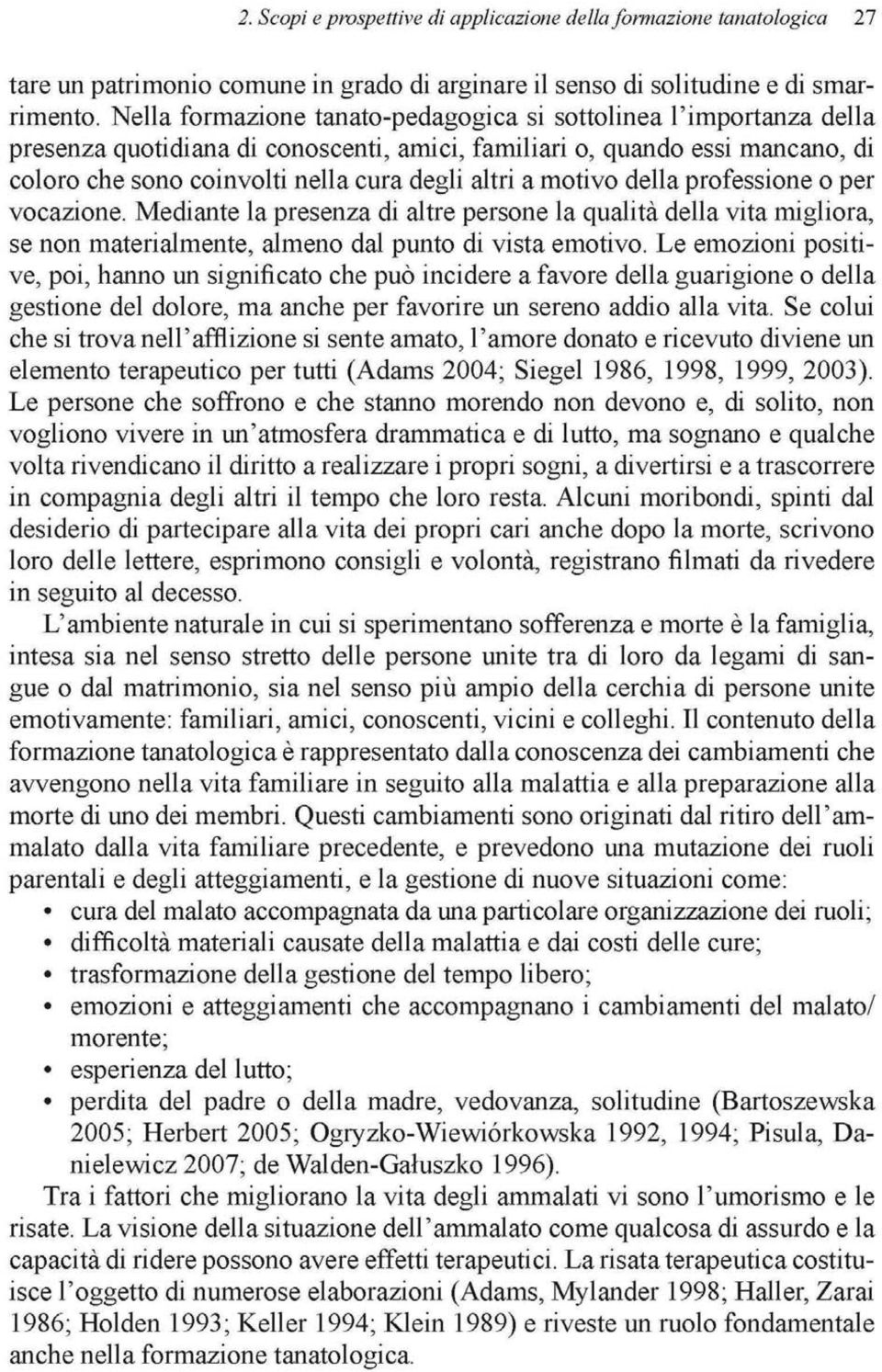 motivo della professione o per vocazione. Mediante la presenza di altre persone la qualità della vita migliora, se non materialmente, almeno dal punto di vista emotivo.