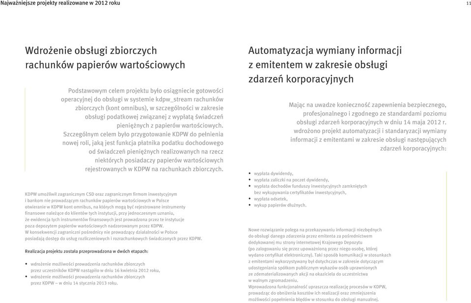 Szczególnym celem było przygotowanie KDPW do pełnienia nowej roli, jaką jest funkcja płatnika podatku dochodowego od świadczeń pieniężnych realizowanych na rzecz niektórych posiadaczy papierów