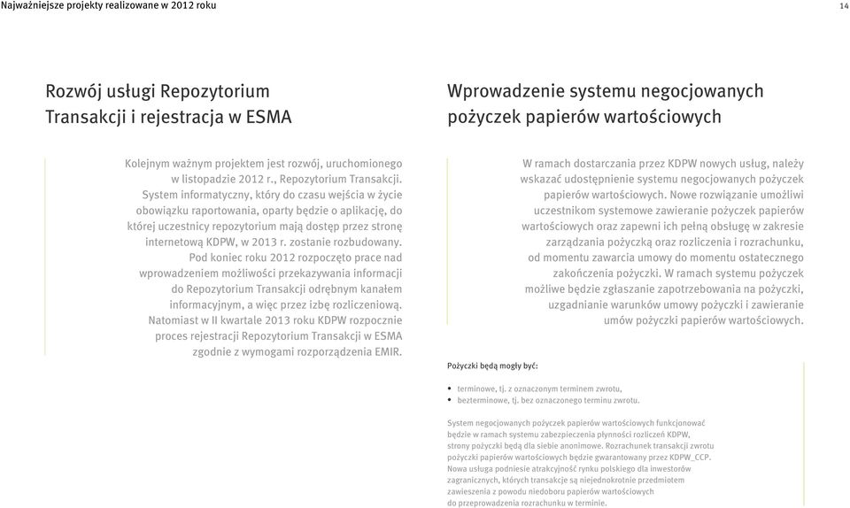 System informatyczny, który do czasu wejścia w życie obowiązku raportowania, oparty będzie o aplikację, do której uczestnicy repozytorium mają dostęp przez stronę internetową KDPW, w 2013 r.