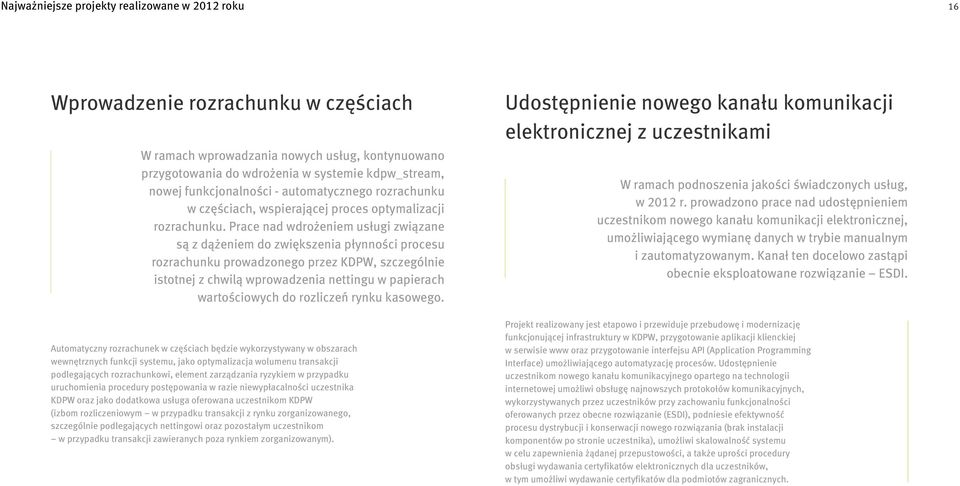 Prace nad wdrożeniem usługi związane są z dążeniem do zwiększenia płynności procesu rozrachunku prowadzonego przez KDPW, szczególnie istotnej z chwilą wprowadzenia nettingu w papierach wartościowych