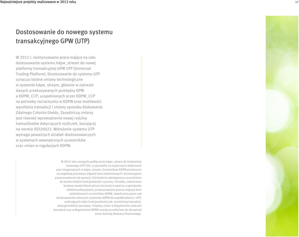 Dostosowanie do systemu UTP oznacza istotne zmiany technologiczne w systemie kdpw_stream, głównie w zakresie danych przekazywanych pomiędzy GPW a KDPW_CCP, uzupełnianych przez KDPW_CCP na potrzeby