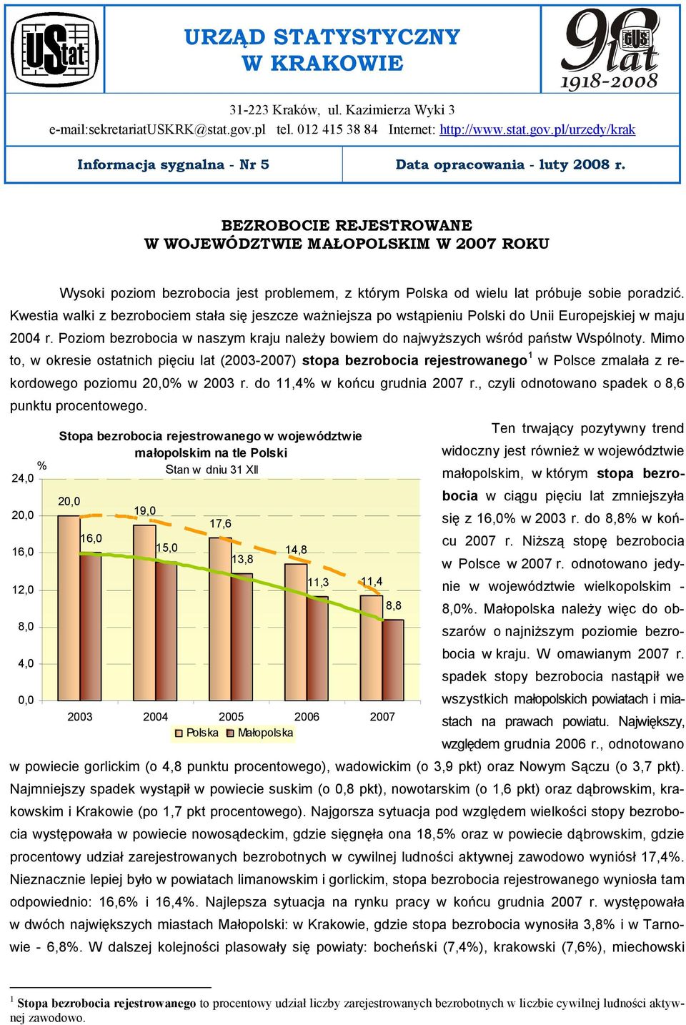 Kestia alki z bezrobociem stała się jeszcze ażniejsza po stąpieniu Polski do Unii Europejskiej maju 2004 r. Poziom bezrobocia naszym kraju należy boiem do najyższych śród państ Wspólnoty.