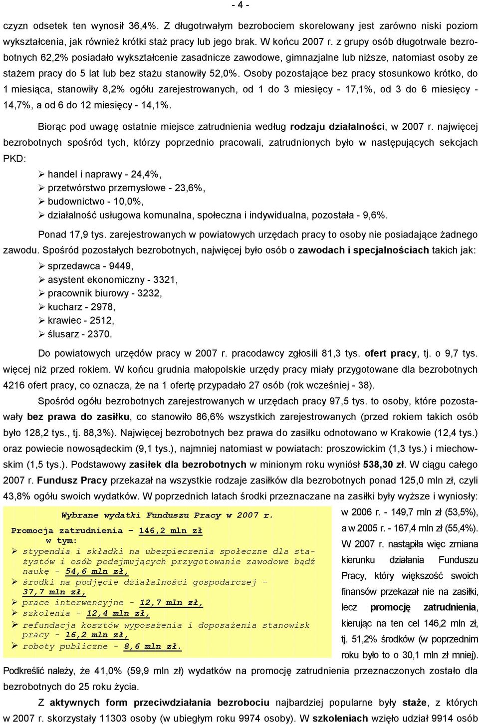 Osoby pozostające bez pracy stosunkoo krótko, do 1 miesiąca, stanoiły 8,2% ogółu zarejestroanych, od 1 do 3 miesięcy - 17,1%, od 3 do 6 miesięcy - 14,7%, a od 6 do 12 miesięcy - 14,1%.