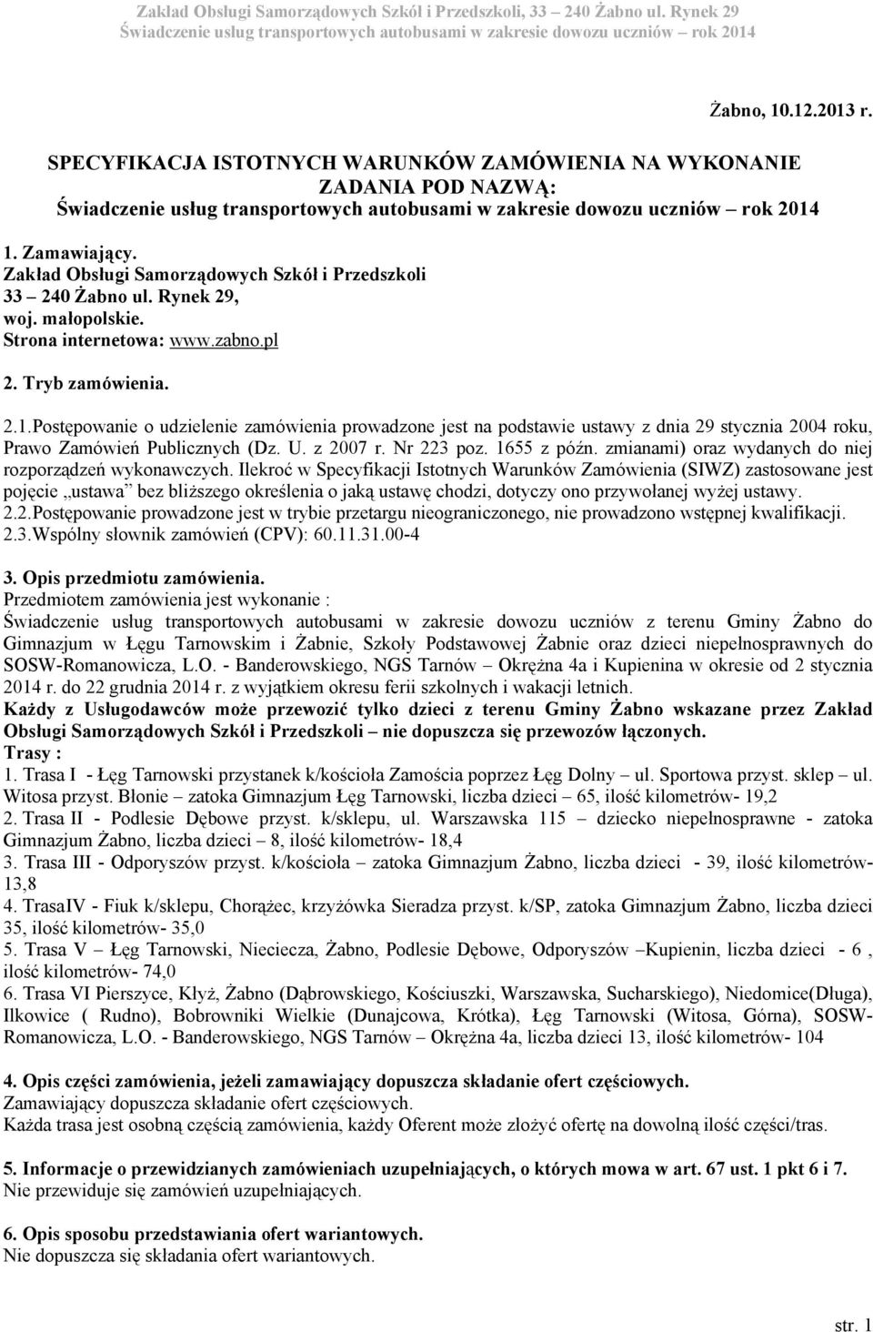 Postępowanie o udzielenie zamówienia prowadzone jest na podstawie ustawy z dnia 29 stycznia 2004 roku, Prawo Zamówień Publicznych (Dz. U. z 2007 r. Nr 223 poz. 1655 z późn.