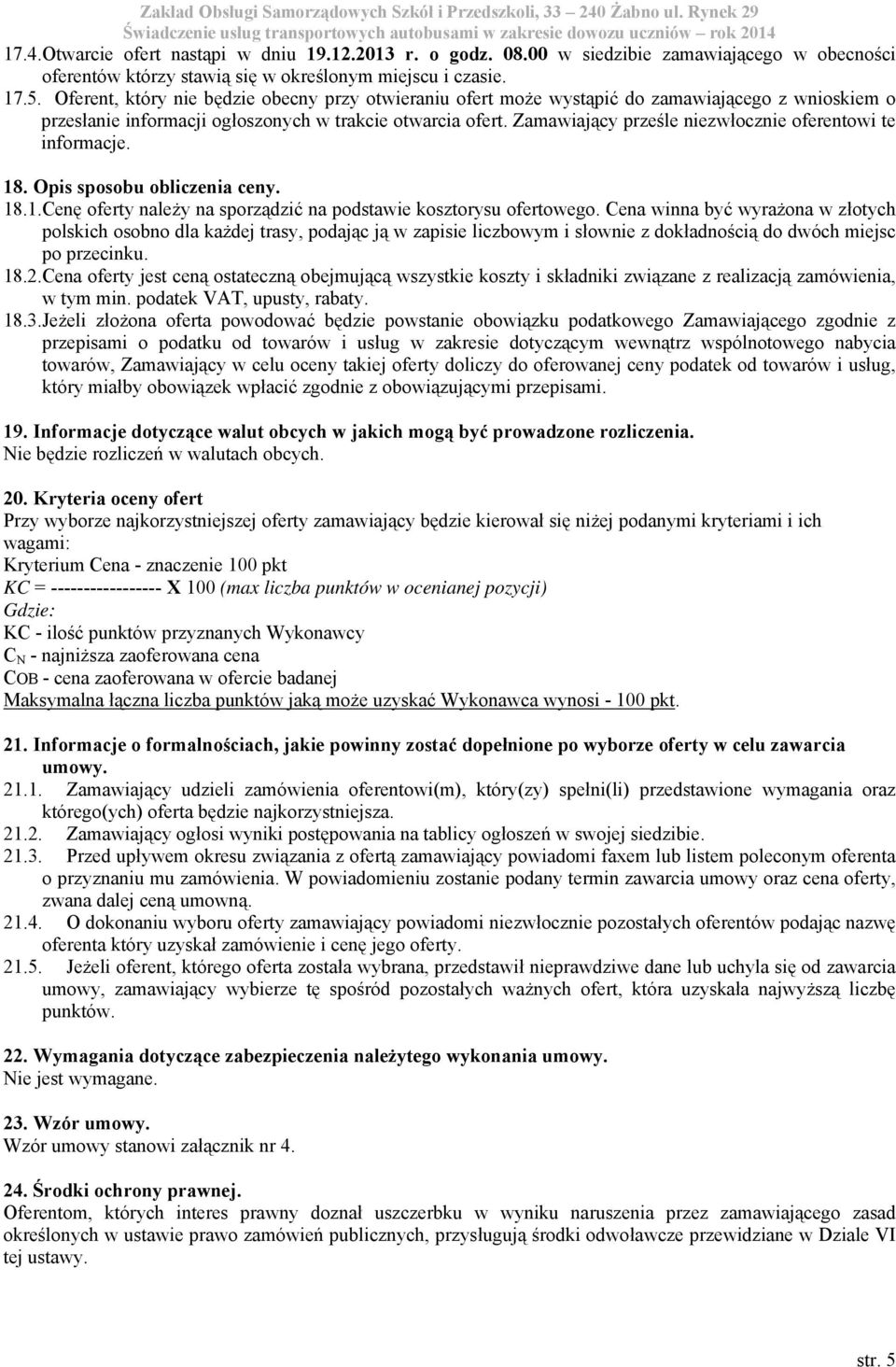 Zamawiający prześle niezwłocznie oferentowi te informacje. 18. Opis sposobu obliczenia ceny. 18.1. Cenę oferty należy na sporządzić na podstawie kosztorysu ofertowego.