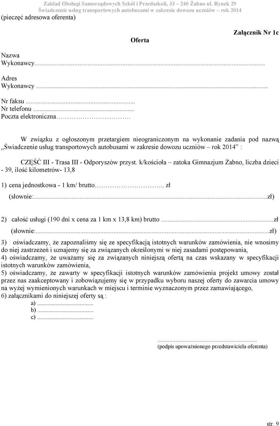 k/kościoła zatoka Gimnazjum Żabno, liczba dzieci - 39, ilość kilometrów- 13,8 1) cena jednostkowa - 1 km/ brutto.. zł 2) całość usługi (190 dni x cena za 1 km x 13,8 km) brutto.