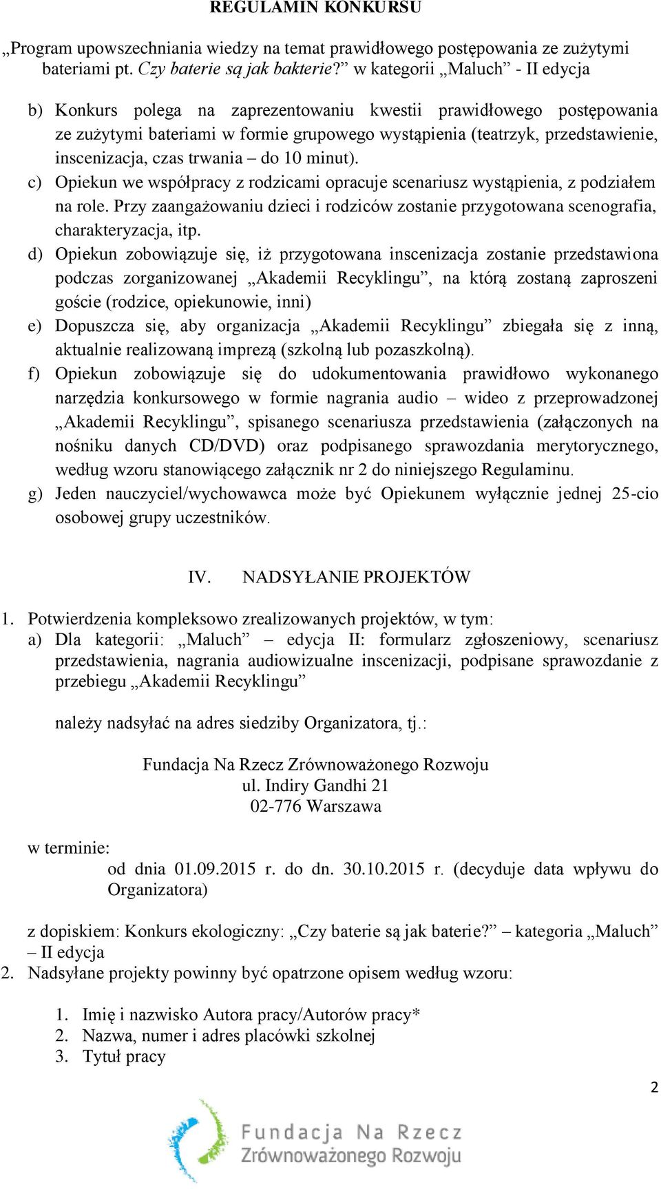 d) Opiekun zobowiązuje się, iż przygotowana inscenizacja zostanie przedstawiona podczas zorganizowanej Akademii Recyklingu, na którą zostaną zaproszeni goście (rodzice, opiekunowie, inni) e)