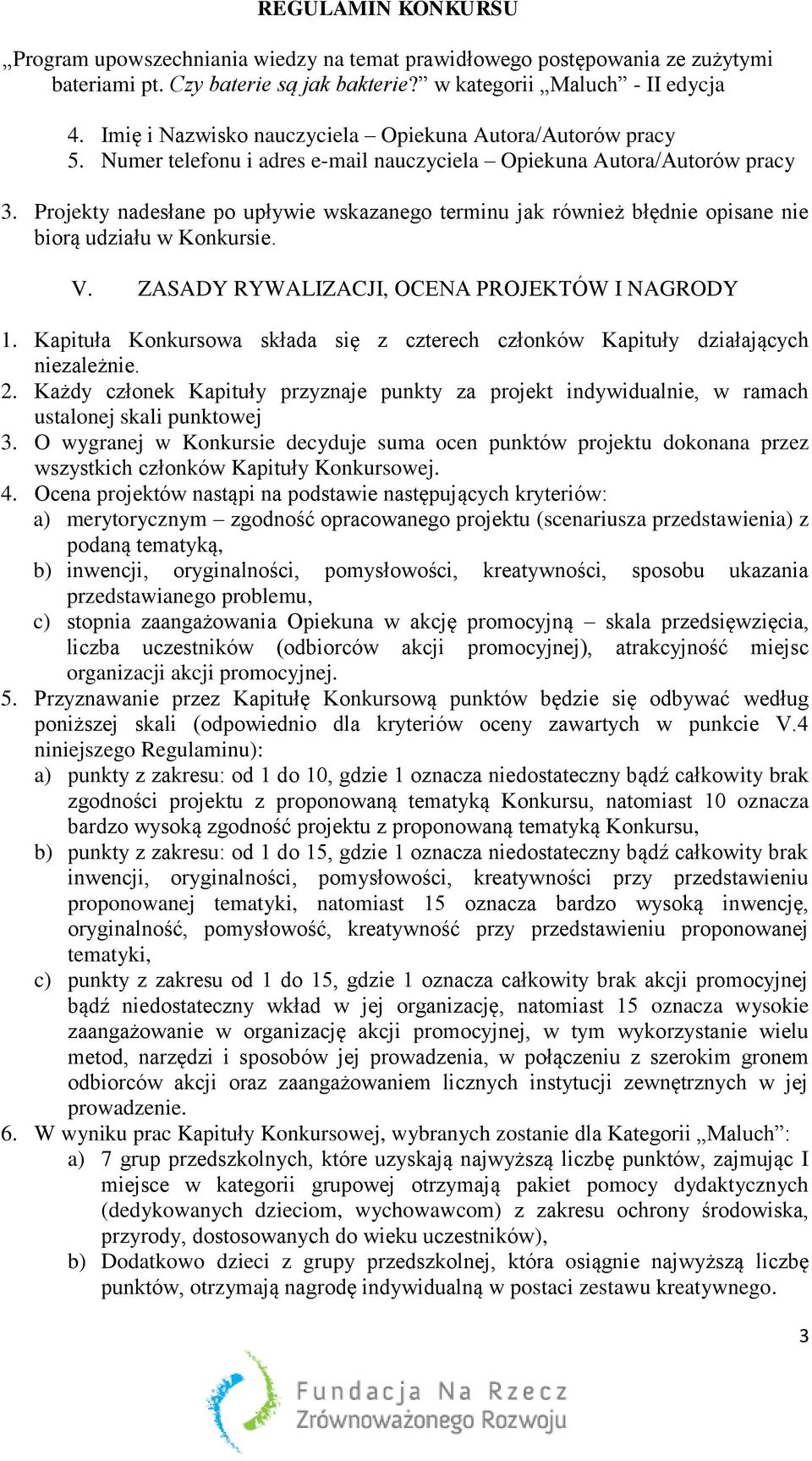 Kapituła Konkursowa składa się z czterech członków Kapituły działających niezależnie. 2. Każdy członek Kapituły przyznaje punkty za projekt indywidualnie, w ramach ustalonej skali punktowej 3.