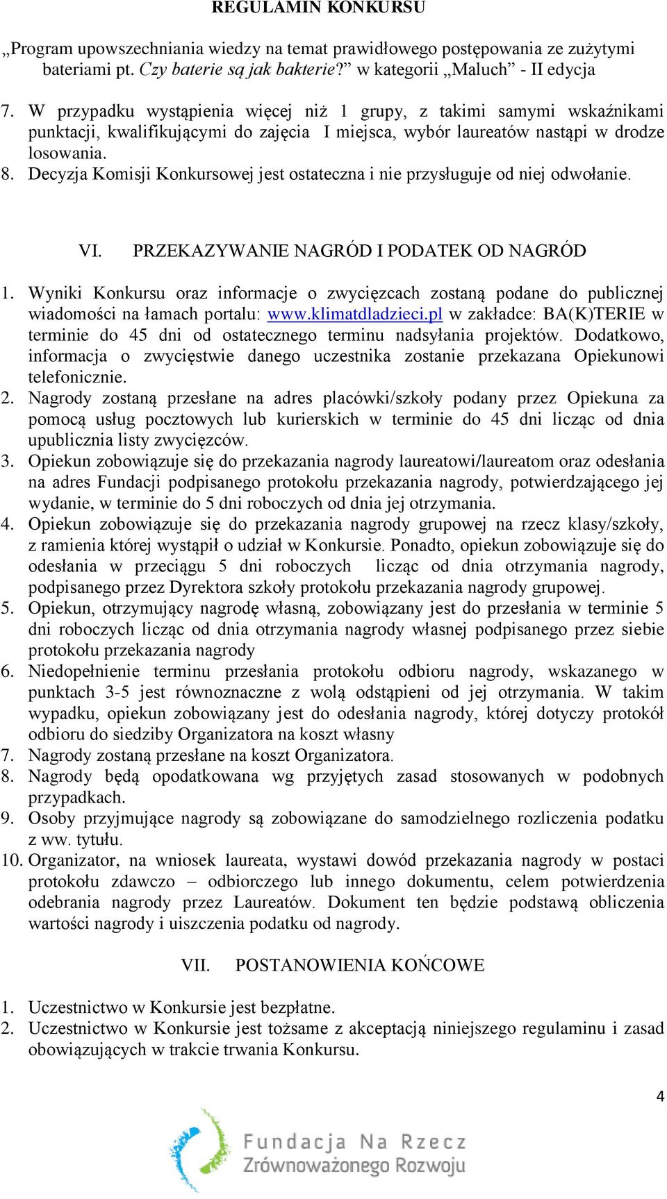 Wyniki Konkursu oraz informacje o zwycięzcach zostaną podane do publicznej wiadomości na łamach portalu: www.klimatdladzieci.