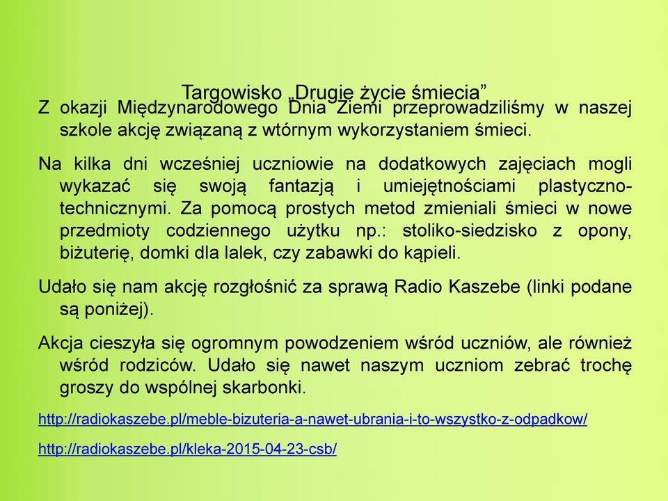 Za pomocą prostych metod zmieniali śmieci w nowe przedmioty codziennego użytku np.: stoliko-siedzisko z opony, biżuterię, domki dla lalek, czy zabawki do kąpieli.