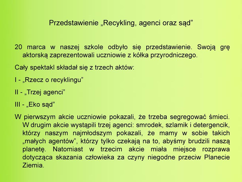 W drugim akcie wystąpili trzej agenci: smrodek, szlamik i detergencik, którzy naszym najmłodszym pokazali, że mamy w sobie takich małych agentów, którzy tylko