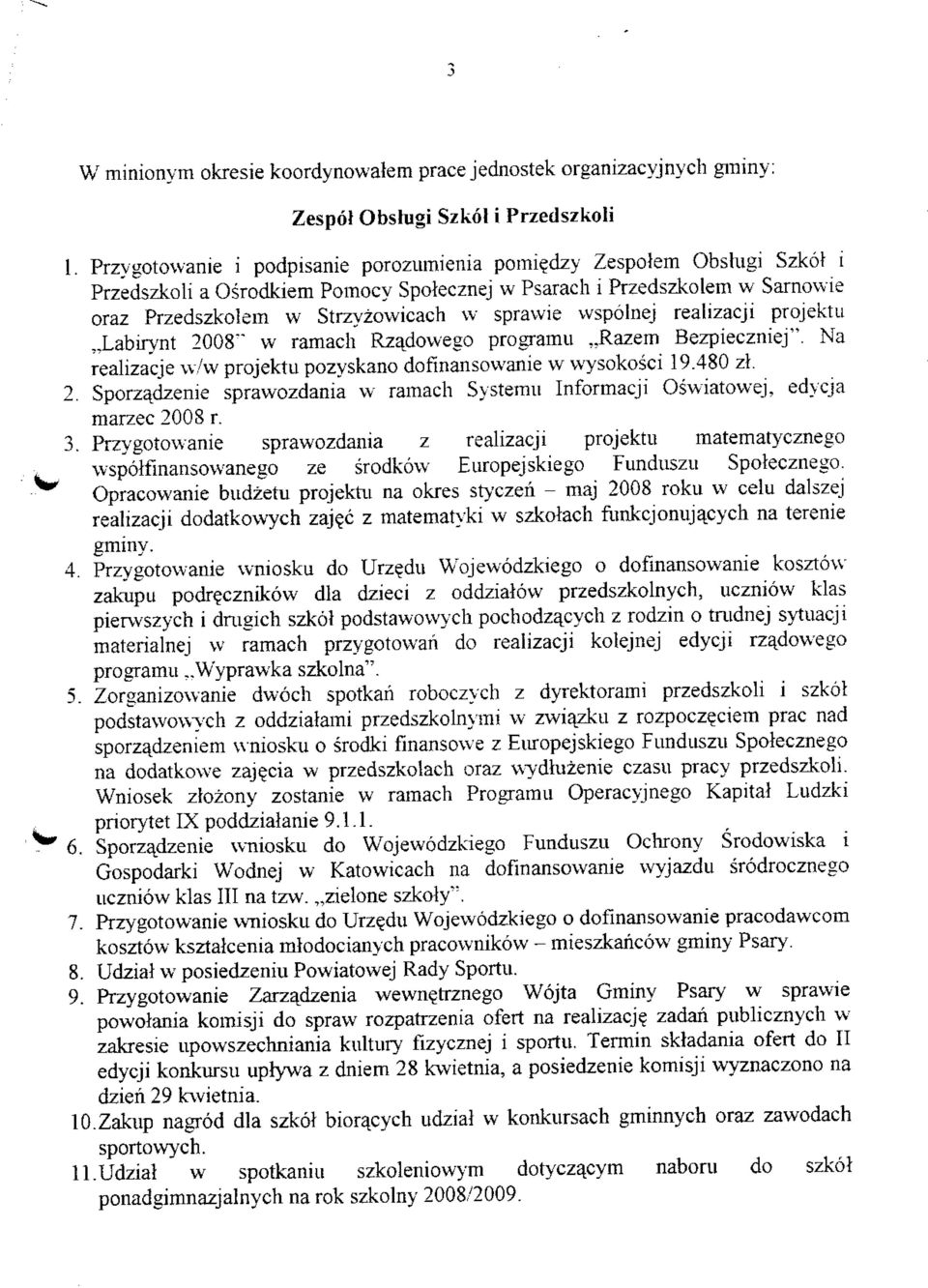 wspolnej realizacji projektu J-abirynt 2008" w ramach Rzadowego programu,,razem Bezpieczniej" Na realizacje w/w projektu pozyskano dofinansowanie w wysokosci 19.480 zt. 2. Sporzadzenie sprawozdania w ramach Systemu Informacji Oswiatowej, edycja marzec 2008 r.