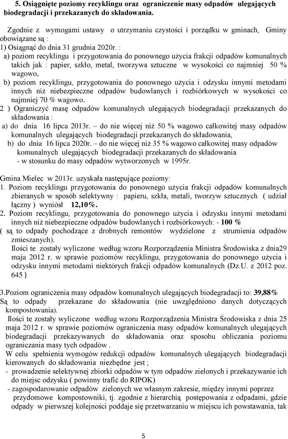 : a) poziom recyklingu i przygotowania do ponownego użycia frakcji odpadów komunalnych takich jak : papier, szkło, metal, tworzywa sztuczne w wysokości co najmniej 50 % wagowo, b) poziom recyklingu,