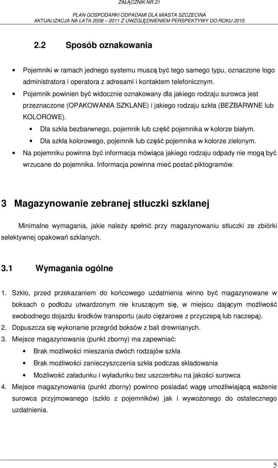 Dla szkła bezbarwnego, pojemnik lub część pojemnika w kolorze białym. Dla szkła kolorowego, pojemnik lub część pojemnika w kolorze zielonym.