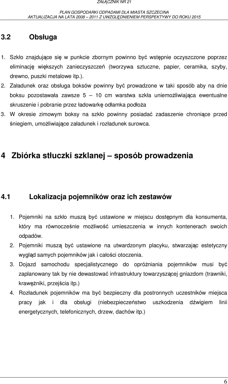 Załadunek oraz obsługa boksów powinny być prowadzone w taki sposób aby na dnie boksu pozostawała zawsze 5 10 cm warstwa szkła uniemoŝliwiająca ewentualne skruszenie i pobranie przez ładowarkę odłamka