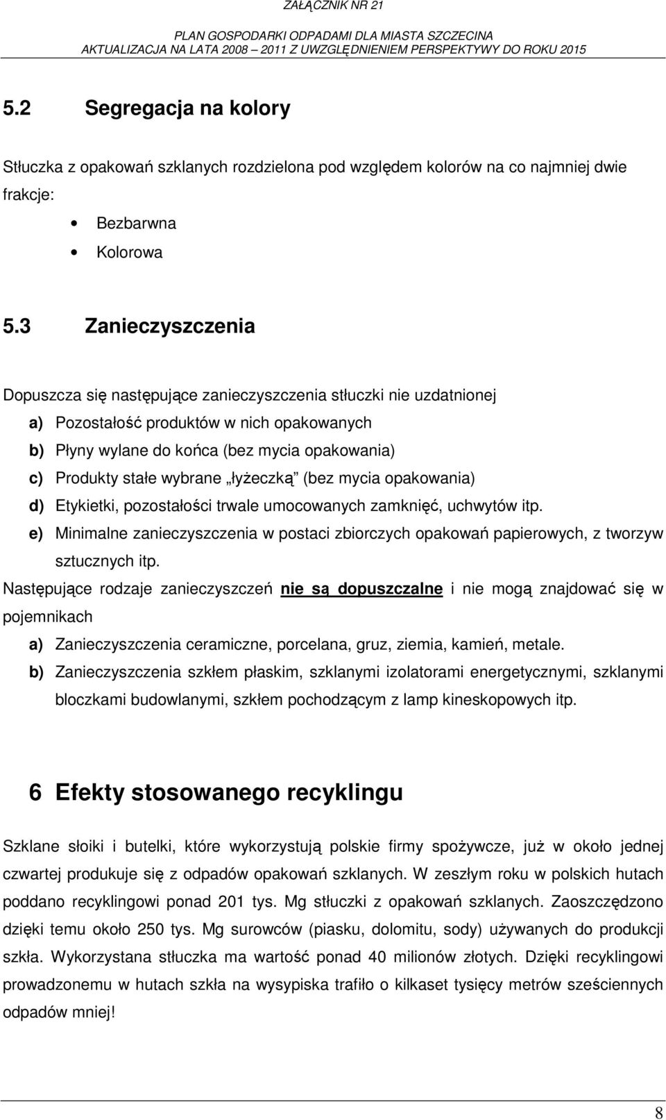 wybrane łyŝeczką (bez mycia opakowania) d) Etykietki, pozostałości trwale umocowanych zamknięć, uchwytów itp.