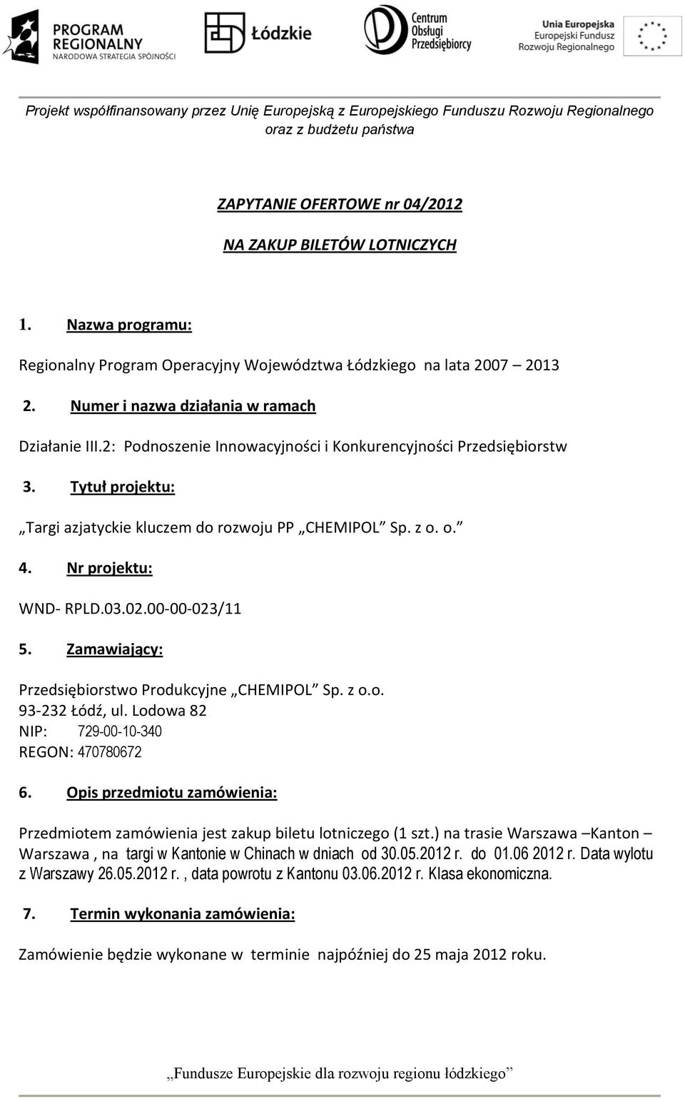 Zamawiający: Przedsiębiorstwo Produkcyjne CHEMIPOL Sp. z o.o. 93-232 Łódź, ul. Lodowa 82 NIP: 729-00-10-340 REGON: 470780672 6.