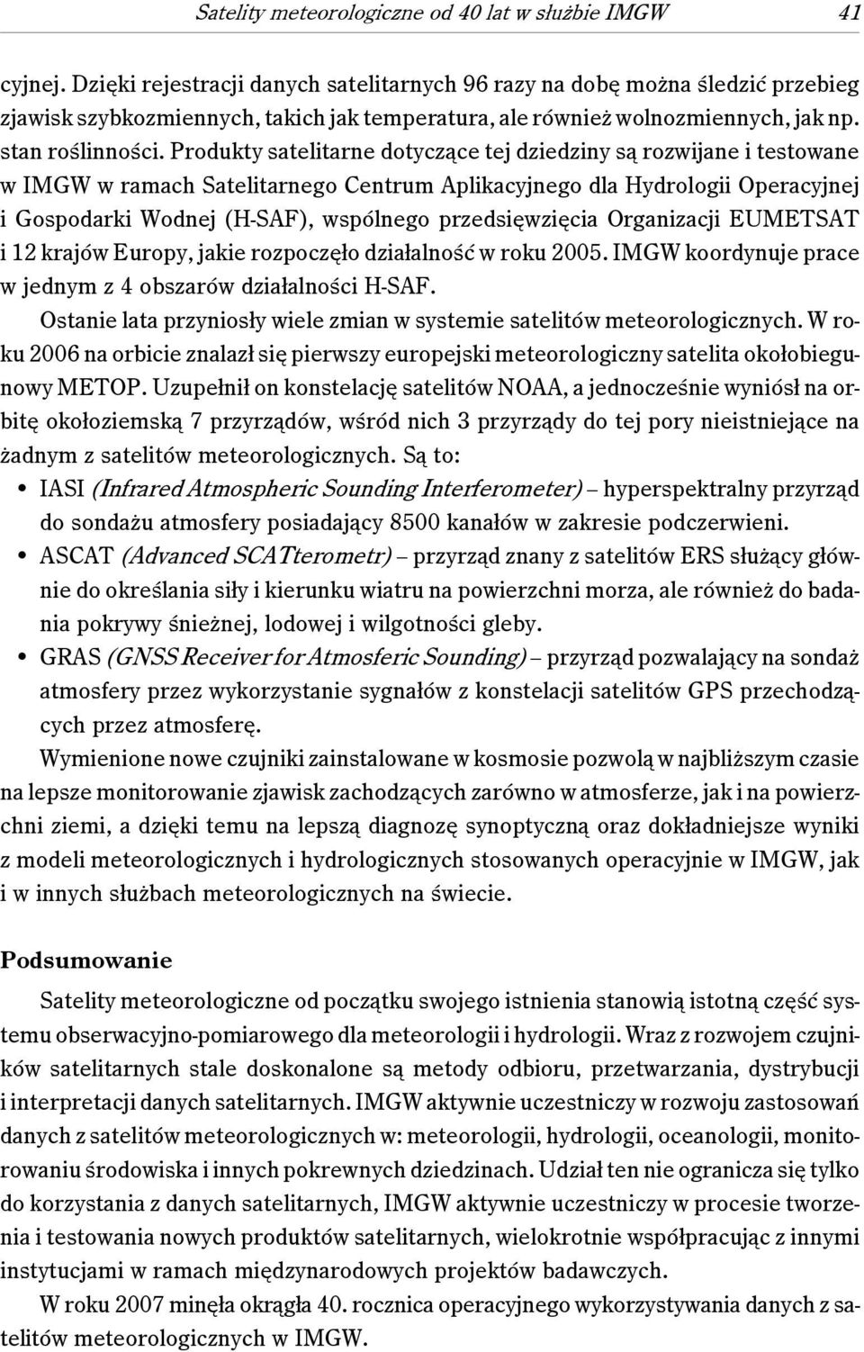 Produkty satelitarne dotyczące tej dziedziny są rozwijane i testowane w IMGW w ramach Satelitarnego Centrum Aplikacyjnego dla Hydrologii Operacyjnej i Gospodarki Wodnej (H-SAF), wspólnego