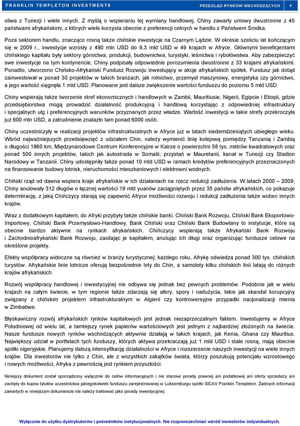 Poza sektorem handlu, znacząco rosną także chińskie inwestycje na Czarnym Lądzie. W okresie sześciu lat kończącym się w 2009 r., inwestycje wzrosły z 490 mln USD do 9,3 mld USD w 49 krajach w Afryce.