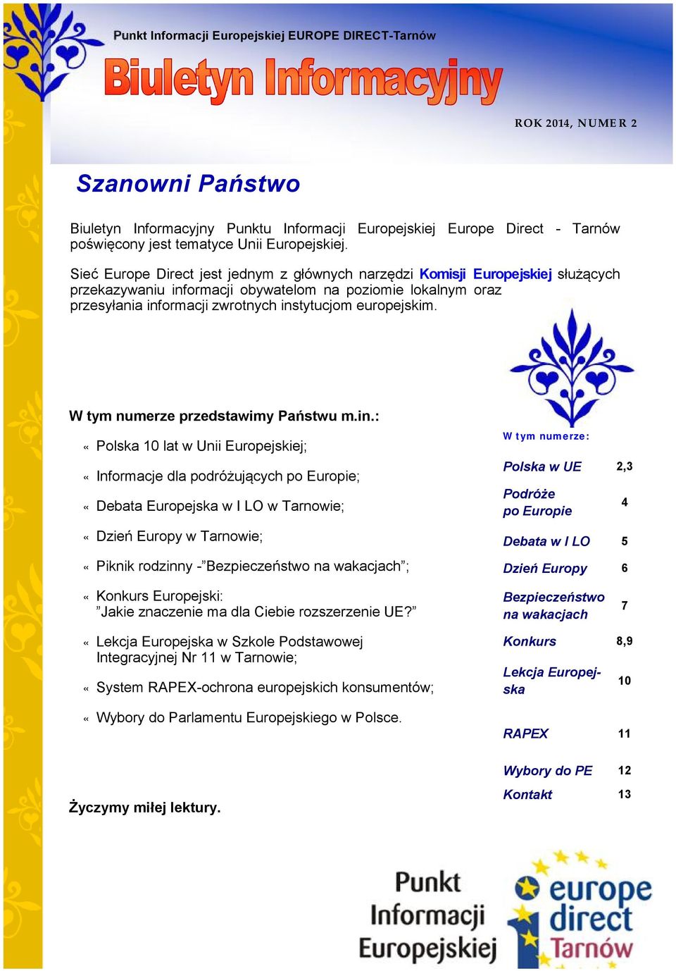 Sieć Europe Direct jest jednym z głównych narzędzi Komisji Europejskiej służących przekazywaniu informacji obywatelom na poziomie lokalnym oraz przesyłania informacji zwrotnych instytucjom