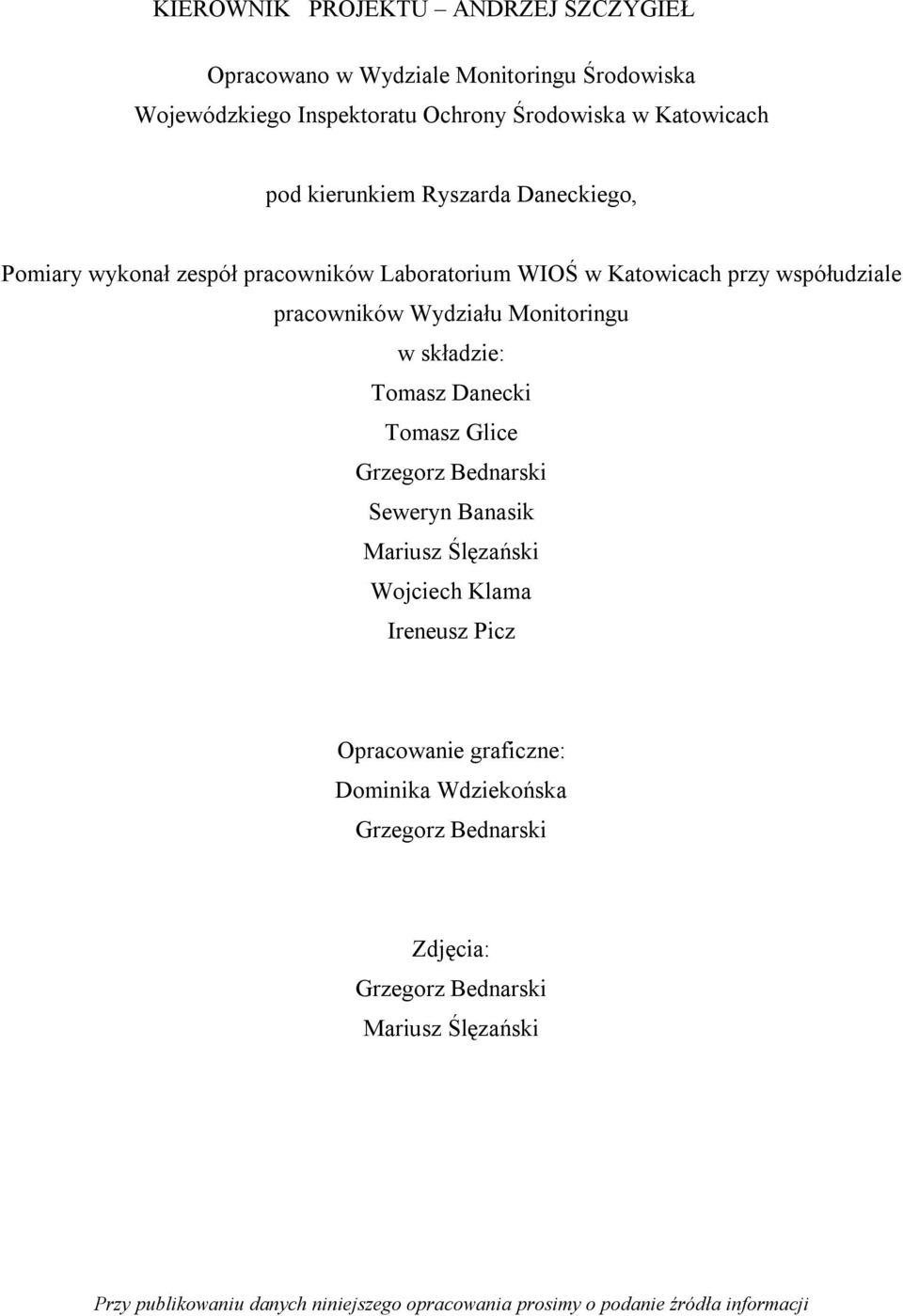 składzie: Tomasz Danecki Tomasz Glice Grzegorz Bednarski Seweryn Banasik Mariusz Ślęzański Wojciech Klama Ireneusz Picz Opracowanie graficzne: Dominika