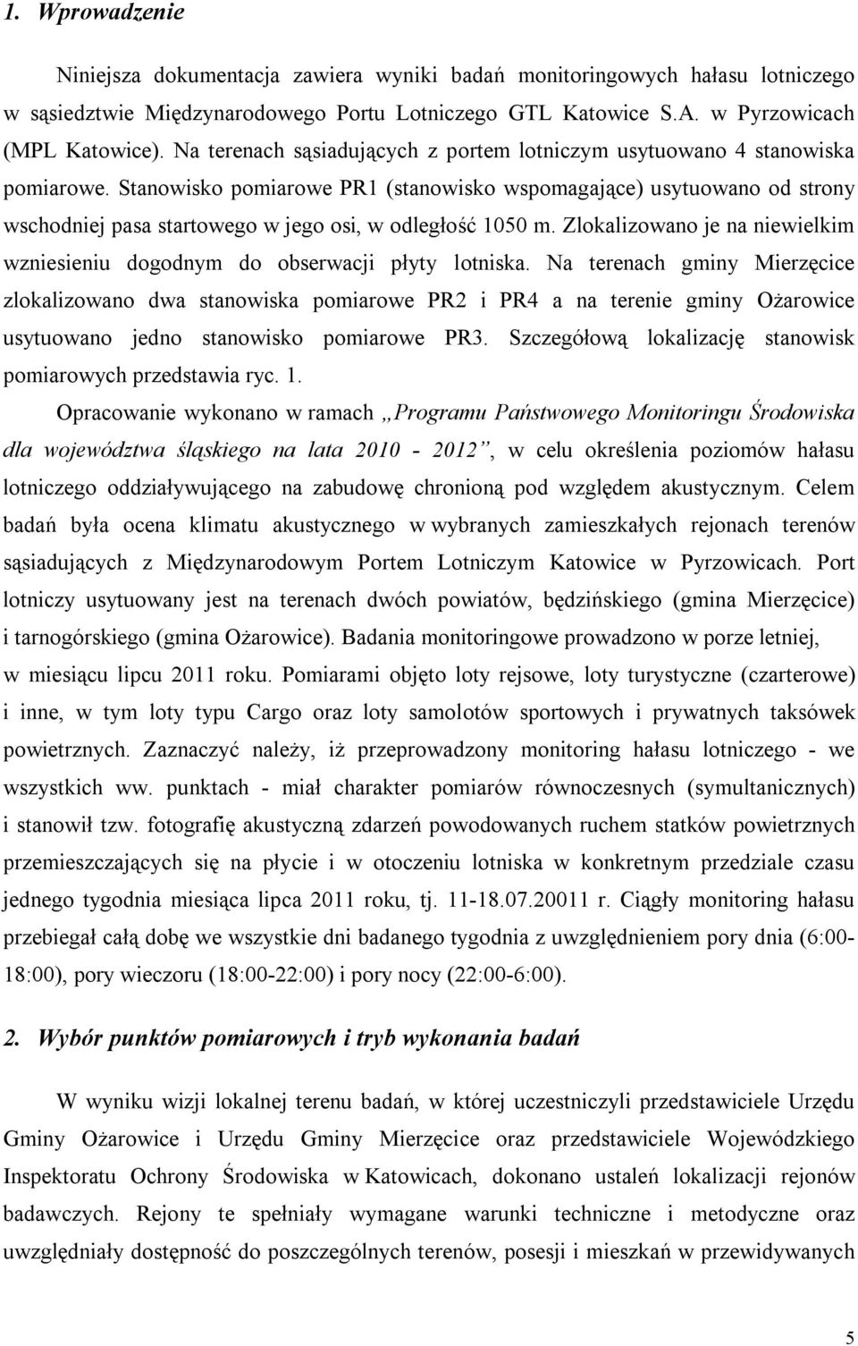 Stanowisko pomiarowe PR1 (stanowisko wspomagające) usytuowano od strony wschodniej pasa startowego w jego osi, w odległość 1050 m.