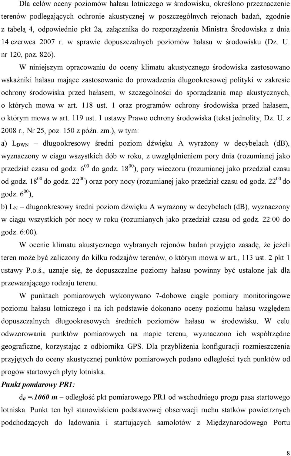 W niniejszym opracowaniu do oceny klimatu akustycznego środowiska zastosowano wskaźniki hałasu mające zastosowanie do prowadzenia długookresowej polityki w zakresie ochrony środowiska przed hałasem,