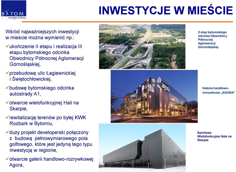 bytomskiego odcinka autostrady A1, otwarcie wielofunkcyjnej Hali na Skarpie, rewitalizację terenów po byłej KWK Rozbark w Bytomiu, duży projekt developerski połączony z budową